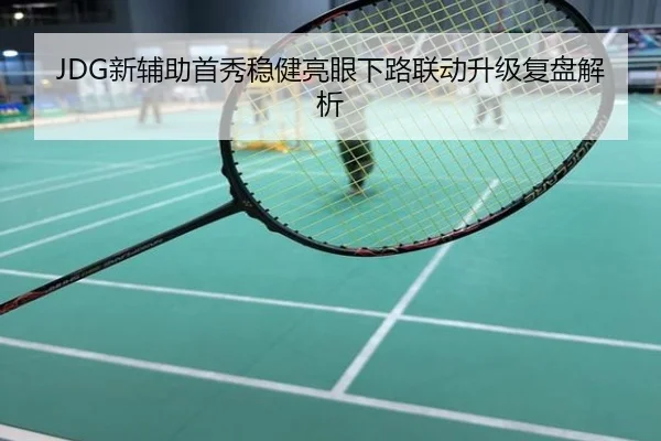 JDG新辅助首秀稳健亮眼下路联动升级复盘解析